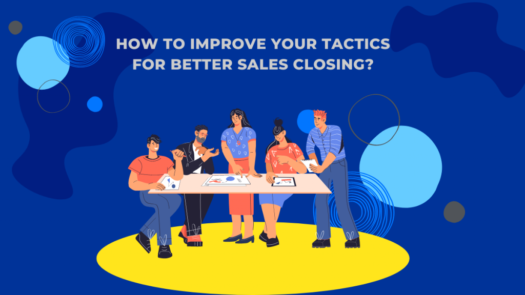 How to Improve Your Tactics for Better Sales Closing?