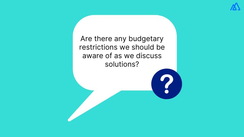 Are there any budgetary restrictions we should be aware of as we discuss solutions?